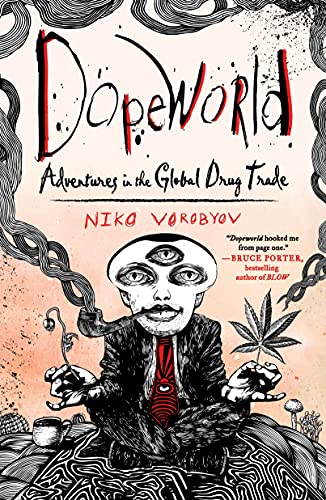 Niko Vorobyov/Dopeworld@ Adventures in the Global Drug Trade