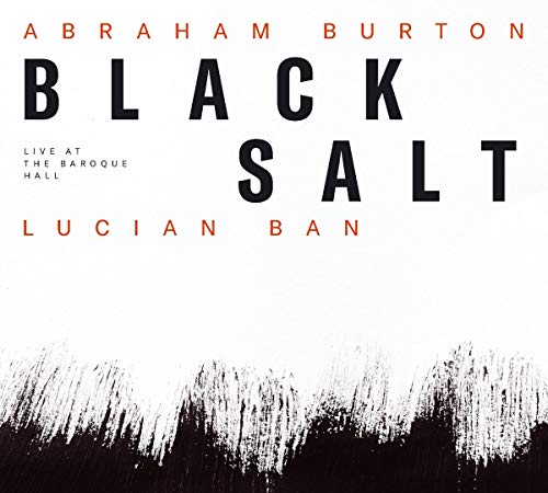 Abraham Burton & Lucian Ban/Blacksalt - Live At The Baroque Hall