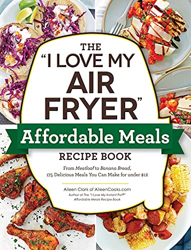 Aileen Clark The I Love My Air Fryer Affordable Meals Recipe Bo From Meatloaf To Banana Bread 175 Delicious Meal 