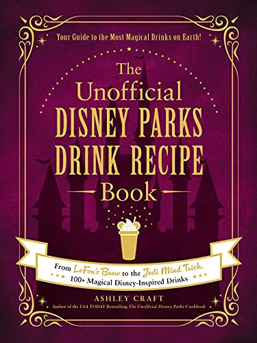 Ashley Craft/The Unofficial Disney Parks Drink Recipe Book@ From Lefou's Brew to the Jedi Mind Trick, 100+ Ma