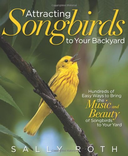 Sally Roth/Attracting Songbirds To Your Backyard: Hundreds Of