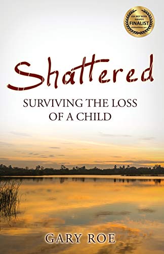 Gary Roe/Shattered@ Surviving the Loss of a Child