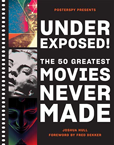 Josh Hull/Underexposed!@ The 50 Greatest Movies Never Made