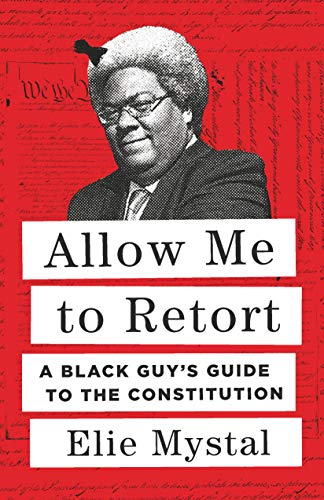 Elie Mystal/Allow Me to Retort@ A Black Guy's Guide to the Constitution