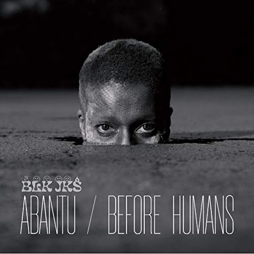 BLK JKS/Abantu/Before Humans