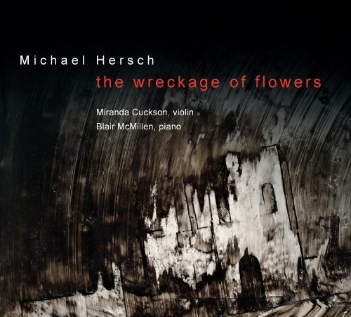 Michael Hersch/Wreckage Of Flowers@Cuckson (Violin)/Mcmillen
