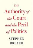 Stephen Breyer The Authority Of The Court And The Peril Of Politi 