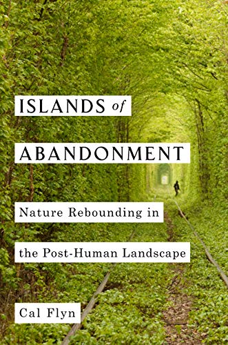 Cal Flyn/Islands of Abandonment@Nature Rebounding in the Post-Human Landscape