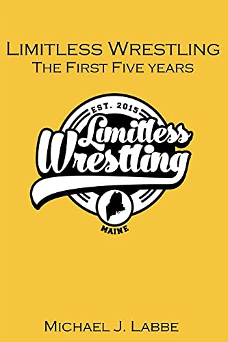 Michael J. Labbe/Limitless Wrestling@The First Five Years