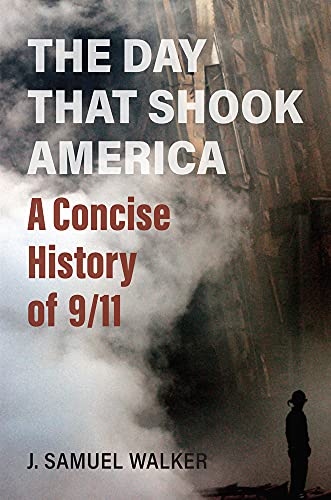 J. Samuel Walker The Day That Shook America A Concise History Of 9 11 