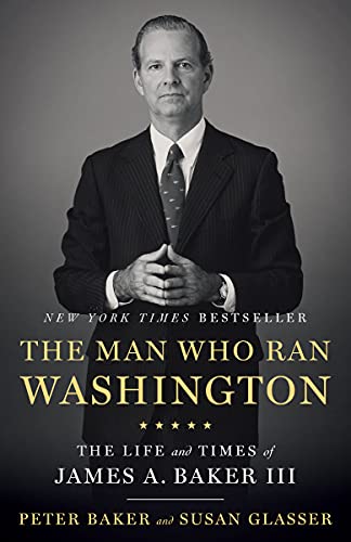 Peter Baker/The Man Who Ran Washington@ The Life and Times of James A. Baker III