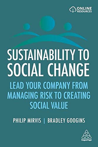 Philip Mirvis Sustainability To Social Change Lead Your Company From Managing Risks To Creating 