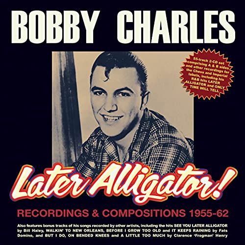 Bobby Charles/Later Alligator! Recordings & Compositions 1955-62