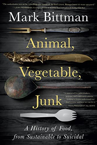 Mark Bittman Animal Vegetable Junk A History Of Food From Sustainable To Suicidal 