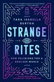 Tara Isabella Burton Strange Rites New Religions For A Godless World 