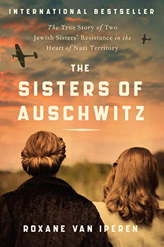 Roxane Van Iperen/The Sisters of Auschwitz@ The True Story of Two Jewish Sisters' Resistance