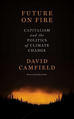 David Camfield Future On Fire Capitalism And The Politics Of Climate Change 