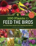 Laura Erickson 100 Plants To Feed The Birds Turn Your Home Garden Into A Healthy Bird Habitat 