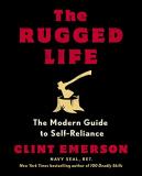 Clint Emerson The Rugged Life The Modern Guide To Self Reliance A Survival Gui 