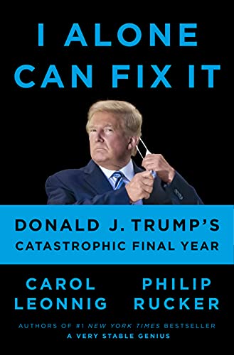 Carol Leonnig/I Alone Can Fix It@Donald J. Trump's Catastrophic Final Year