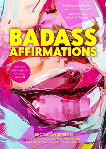 Becca Anderson Badass Affirmations The Wit And Wisdom Of Wild Women (gift Idea For W 