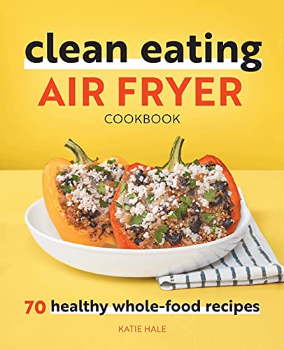 Katie Hale Clean Eating Air Fryer Cookbook 70 Healthy Whole Food Recipes 