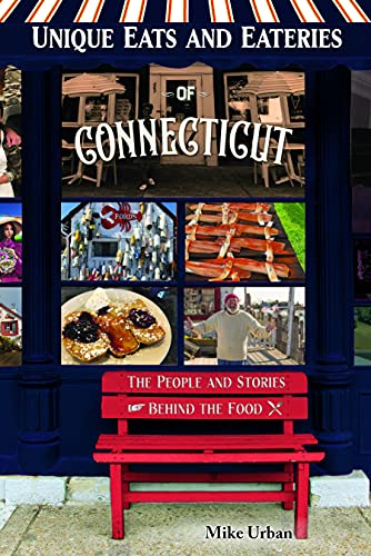 Mike Urban Unique Eats And Eateries Of Connecticut The People And Stories Behind The Food 