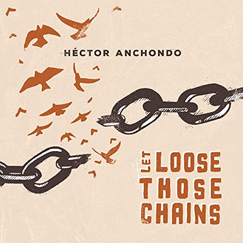 Hector Anchondo/Let Loose Those Chains