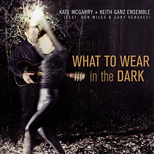 The Kate McGarry & Keith Ganz Ensemble/What To Wear In The Dark