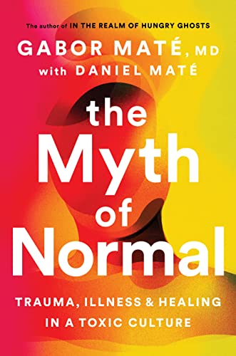 Gabor Mat?/The Myth of Normal@ Trauma, Illness, and Healing in a Toxic Culture