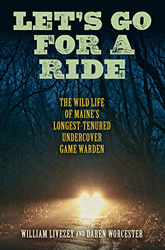 William Livesey Let's Go For A Ride The Wild Life Of Maine's Longest Tenured Undercov 
