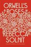 Rebecca Solnit Orwell's Roses 