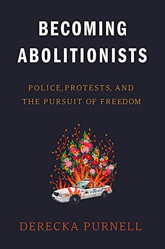 Derecka Purnell/Becoming Abolitionists@Police, Protests, and the Pursuit of Freedom