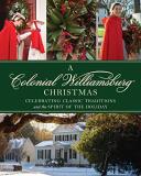 The Colonial Williamsburg Foundation Colonial Williamsburg Christmas Celebrating Classic Traditions And The Spirit Of 