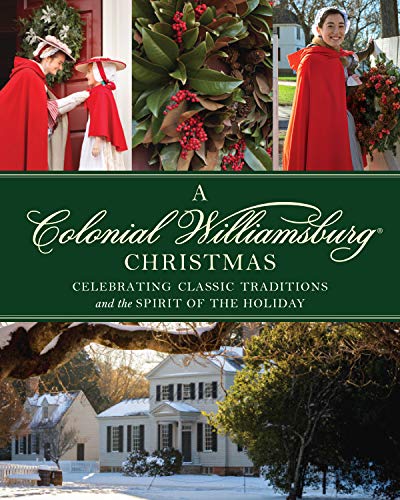 The Colonial Williamsburg Foundation Colonial Williamsburg Christmas Celebrating Classic Traditions And The Spirit Of 