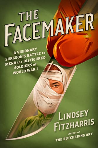 Lindsey Fitzharris/The Facemaker@A Visionary Surgeon's Battle to Mend the Disfigur