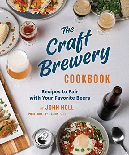 John Holl The Craft Brewery Cookbook Recipes To Pair With Your Favorite Beers 