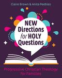 Claire Brown New Directions For Holy Questions Progressive Christian Theology For Families 