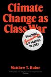 Matthew T. Huber Climate Change As Class War Building Socialism On A Warming Planet 