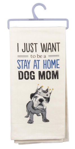 Primitives by Kathy Kitchen Towel-I Just Want to Be a Stay at Home Dog Mom