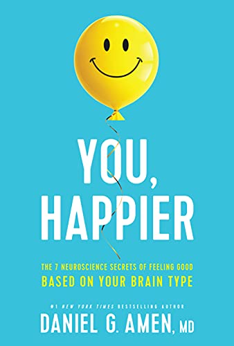 Amen Md Daniel G. You Happier The 7 Neuroscience Secrets Of Feeling Good Based 