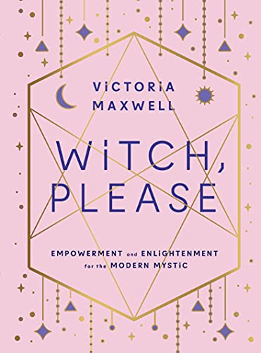 Victoria Maxwell Witch Please Empowerment And Enlightenment For The Modern Myst 