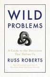 Russ Roberts Wild Problems A Guide To The Decisions That Define Us 