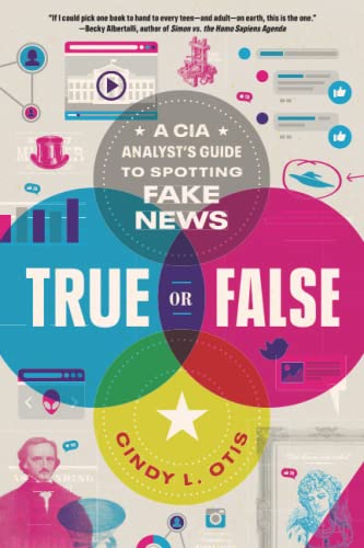 Cindy L. Otis/True or False@ A CIA Analyst's Guide to Spotting Fake News