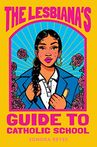 Sonora Reyes/The Lesbiana's Guide to Catholic School