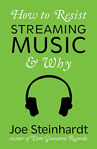 Joe Steinhardt/How to Resist Streaming Music & Why