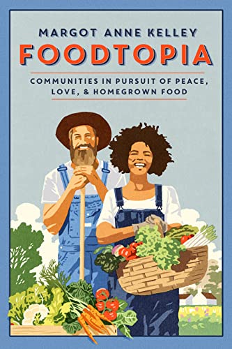 Margot Anne Kelley Foodtopia Communities In Pursuit Of Peace Love & Homegrow 