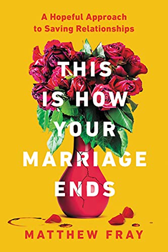 Matthew Fray/This Is How Your Marriage Ends@A Hopeful Approach to Saving Relationships