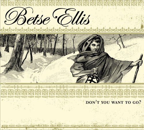Betse Ellis Don't You Want To Go 