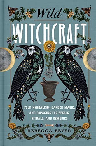 Rebecca Beyer/Wild Witchcraft@Folk Herbalism, Garden Magic, and Foraging for Sp